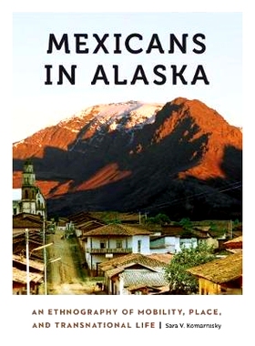 预订 Mexicans in Alaska: An Ethnography of Mobility, Place, and Transnational Life 墨西哥人在阿拉斯加：流动，地方和跨国