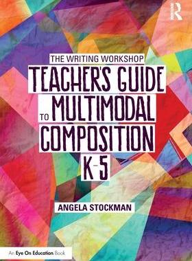 [预订]The Writing Workshop Teacher’s Guide to Multimodal Composition (K-5) 9781032078267