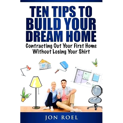 预订 Ten Tips to Build Your Dream Home Without Losing Your Shirt: Contracting Out Your First Home Without Losing Your Sh