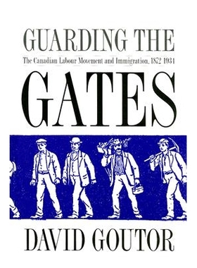 预订 Guarding the Gates: The Canadian Labour Movement and Immigration, 1872-1934 看好大门：加拿大的工人运动与移民1872-19