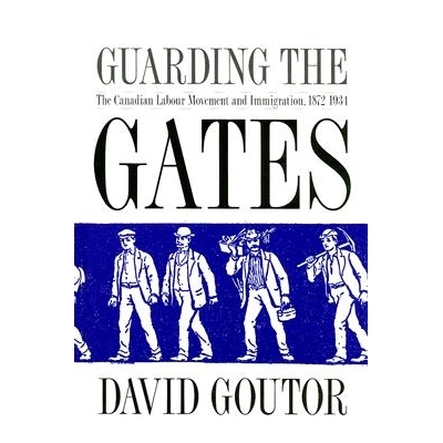 预订 Guarding the Gates: The Canadian Labour Movement and Immigration, 1872-1934 看好大门：加拿大的工人运动与移民1872-19