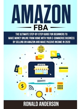 预订 Amazon FBA: The Ultimate Step-by-Step Guide for Beginners to Make Money Online From Home with Your E-Commerce Busin