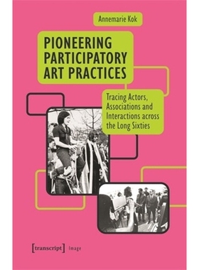 预订 Pioneering Participatory Art Practices: Tracing Actors, Associations and Interactions across the Long Sixties 先锋