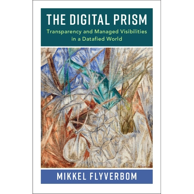 预订 The Digital Prism: Transparency and Managed Visibilities in a Datafied World 数字棱镜：全信息时代的透明度与可见性: