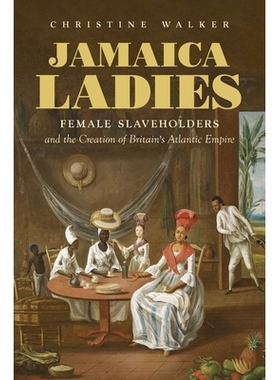 预订 Jamaica Ladies: Female Slaveholders and the Creation of Britain’s Atlantic Empire 牙买加女士：女性奴隶主与英国大西