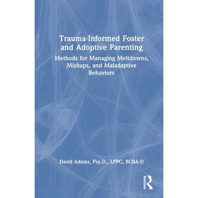 预订 Trauma-Informed Foster and Adoptive Parenting: Methods for Managing Meltdowns, Mishaps, and Maladaptive Behaviors