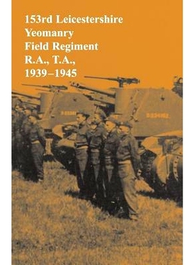 预订 153rd Leicestershire Yeomanry Field Regiment R.A., T.A., 1939-1945: 9781783311552