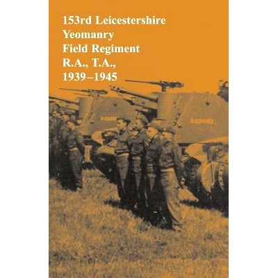 预订 153rd Leicestershire Yeomanry Field Regiment R.A., T.A., 1939-1945: 9781783311552