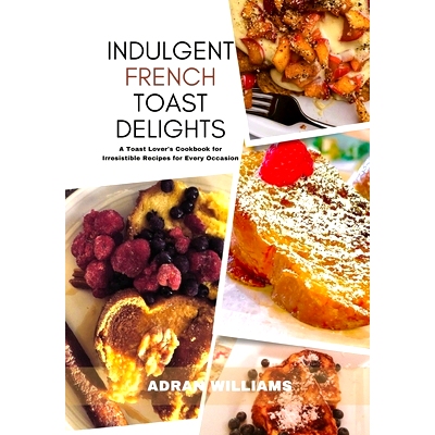 预订 Indulgent French Toast Delights: A Toast Lover’s Cookbook for Irresistible Recipes for Every Occasion: 97988677102