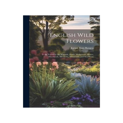 [预订]English Wild Flowers: To be Found by the Wayside, Fields, Hedgerows, Rivers, Moorlands, Meadows, Mou 9781021517999