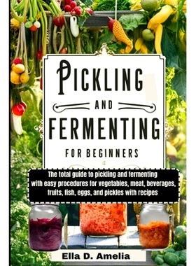 预订 Pickling and Fermenting for Beginners: The total guide to pickling and fermenting with easy procedures for vegetabl