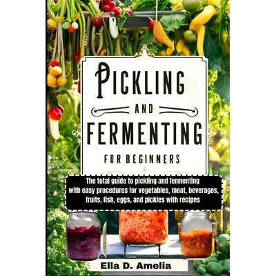 预订 Pickling and Fermenting for Beginners: The total guide to pickling and fermenting with easy procedures for vegetabl