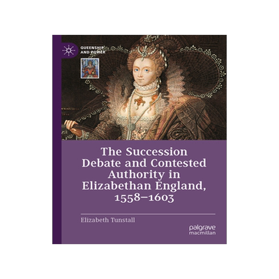 预订 The Succession Debate and Contested Authority in Elizabethan England, 1558-1603