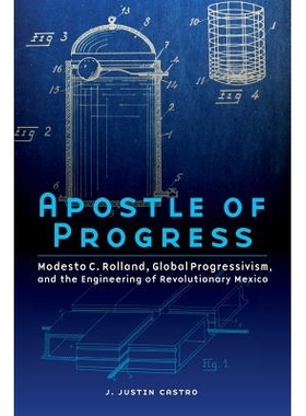 预订 Apostle of Progress: Modesto C. Rolland, Global Progressivism, and the Engineering of Revolutionary Mexico 进步的使