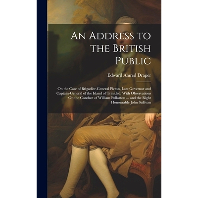 预订 An Address to the British Public: On the Case of Brigadier-General Picton, Late Governor and Captain-General of the