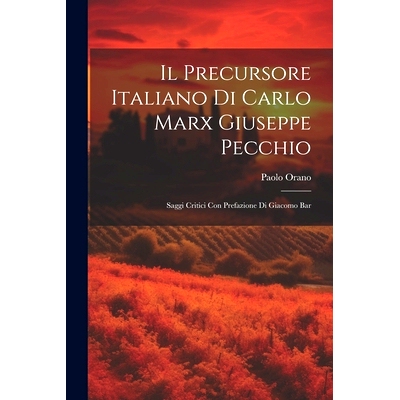 预订 Il Precursore Italiano di Carlo Marx Giuseppe Pecchio: Saggi Critici con Prefazione di Giacomo Bar: 9781022012691