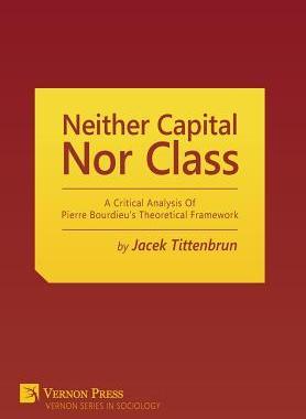 [预订]Neither Capital, Nor Class: A Critical Analysis Of Pierre Bourdieu’s Theoretical Framework 9781622732074