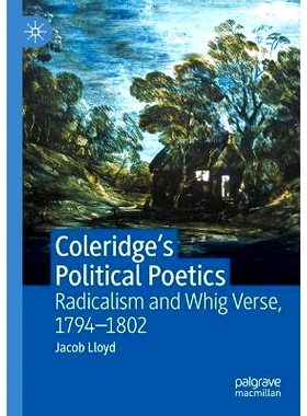 预订 Coleridge’s Political Poetics: Radicalism and Whig Verse 1794 - 1802 柯勒律治的政治诗学：激进主义与辉格党诗歌 1794