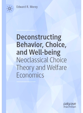 预订 Deconstructing Behavior, Choice, and Well-being: Neoclassical Choice Theory and Welfare Economics 解构行为、选择与