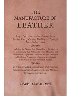 预订 The Manufacture of Leather - Being a Description of All the Processes for the Tanning, Tawing, Currying, Finishing,