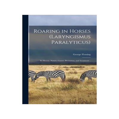 [预订]Roaring in Horses (laryngismus Paralyticus): Its History, Nature, Causes, Prevention, and Treatment  9781014689948