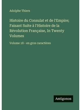预订 Histoire du Consulat et de l’Empire; Faisant Suite à l’Histoire de la Révolution Française, In Twenty Volumes: