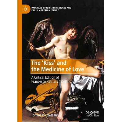 预订 The &rsquo;Kiss&rsquo;, and the Medicine of Love.: A critical edition of Francesco Patrizi&rsquo;s &rsquo;Il Delfino&rsquo; &ldquo;吻&rdquo;与爱的良药