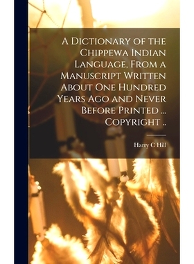 预订 A Dictionary of the Chippewa Indian Language, From a Manuscript Written About One Hundred Years Ago and Never Befor