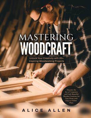 [预订]Mastering Woodcraft: Unlock Your Creativity with 20+ Inspiring Woodworking Projects: Discover the Ar 9781803623993