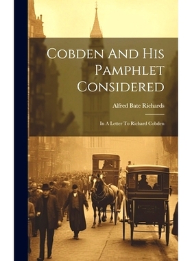 预订 Cobden And His Pamphlet Considered: In A Letter To Richard Cobden: 9781021027856