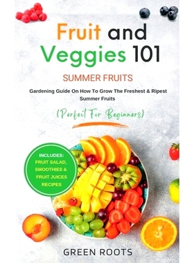 预订 Fruit & Veggies 101 - Summer Fruits: Gardening Guide On How To Grow The Freshest & Ripest Summer Fruits (Perfect fo