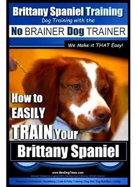 预订 Brittany Spaniel Training Dog Training with the No BRAINER Dog TRAINER We Make it THAT EASY!: How to EASILY TRAIN Y