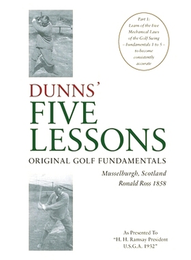 预订 DUNNS’ FIVE LESSONS Original Golf Fundamentals Musselburgh, Scotland Ronald Ross 1858: Learn of the Five Mechanica