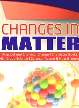 预订 Changes in Matter Physical and Chemical Change Chemistry Books 4th Grade Science Science, Nature & How It Works: 97