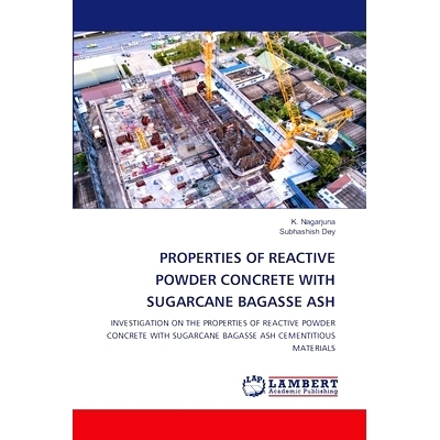 预订 PROPERTIES OF REACTIVE POWDER CONCRETE WITH SUGARCANE BAGASSE ASH 甘蔗渣活性粉末混凝土的性能研究: 9786207468980