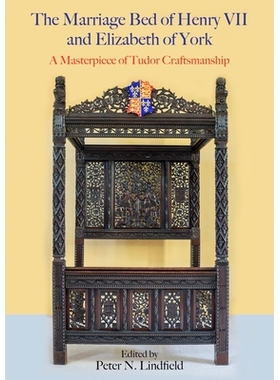 预订 The Marriage Bed of Henry VII and Elizabeth of York: A Masterpiece of Tudor Craftsmanship 亨利七世和约克伊丽莎白的