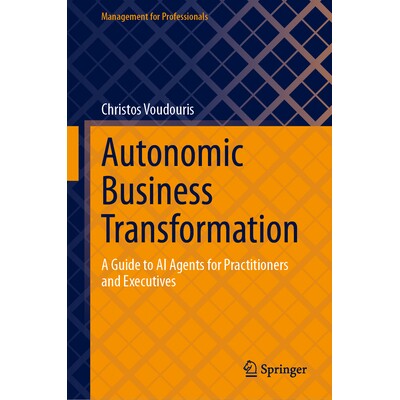 预订 Autonomic Business Transformation: A Guide to AI Agents for Practitioners and Executives 自主业务转型：面向从业者和