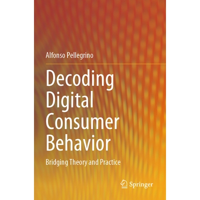 预订 Decoding Digital Consumer Behavior: Bridging Theory and Practice 解码数字消费者行为：架起理论与实践的桥梁: 97898197