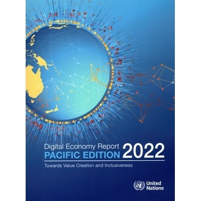 预订 Digital Economy Report: Pacific Edition 2022: Towards Value Creation and Inclusiveness 数字经济报告：2022 年太平洋