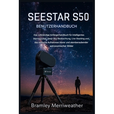预订 Seestar S50 Benutzerhandbuch: Der umfassende Leitfaden für Einsteiger in die intelligente Sternenbeobachtung, die