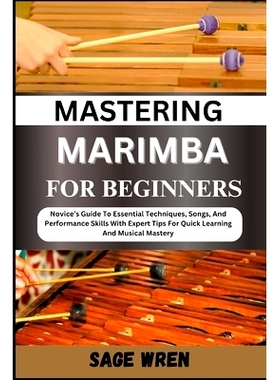 预订 Mastering Marimba for Beginner: Novice’s Guide To Essential Techniques, Songs, And Performance Skills With Expert