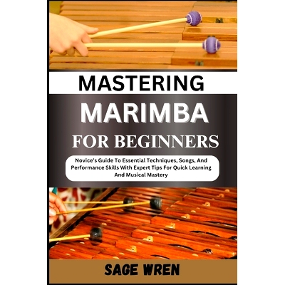 预订 Mastering Marimba for Beginner: Novice’s Guide To Essential Techniques, Songs, And Performance Skills With Expert