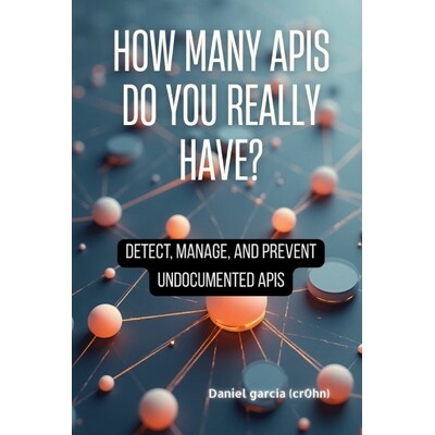 预订 How Many APIs Do You Really Have?: Detect, manage, and prevent undocumented APIs 9798278084365
