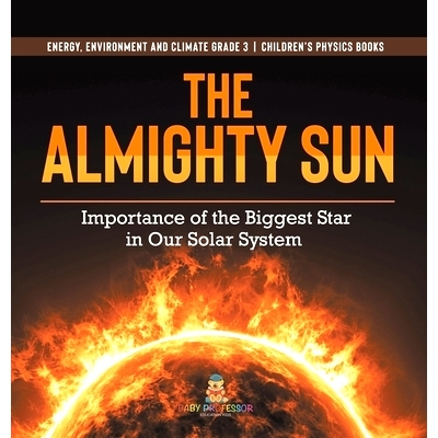 预订 The Almighty Sun: Importance of the Biggest Star in Our Solar System Energy, Environment and Climate Grade 3 Childr