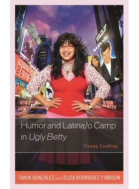预订 Humor and Latina/o Camp in Ugly Betty: Funny Looking 丑女贝蒂中的幽默与拉丁营地：好笑的相貌（丛书）: 9780739197493