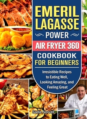 预订 Emeril Lagasse Power Air Fryer 360 Cookbook For Beginners: Irresistible Recipes to Eating Well, Looking Amazing, an