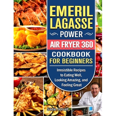 预订 Emeril Lagasse Power Air Fryer 360 Cookbook For Beginners: Irresistible Recipes to Eating Well, Looking Amazing, an