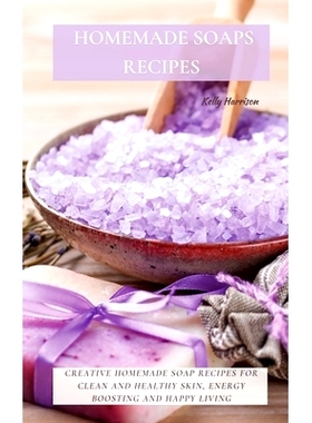 预订 Homemade Soaps Recipes: Creative Homemade Soap Recipes for Clean and Healthy Skin, Energy Boosting and Happy Living