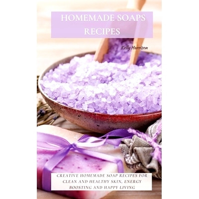 预订 Homemade Soaps Recipes: Creative Homemade Soap Recipes for Clean and Healthy Skin, Energy Boosting and Happy Living