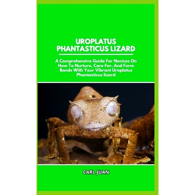 预订 Uroplatus Phantasticus Lizard: A Comprehensive Guide For Novices On How To Nurture, Care For, And Form Bonds With Y